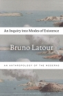 An Inquiry Into Modes of Existence: An Anthropology of the Moderns By Bruno LaTour, Catherine Porter (Translator) Cover Image