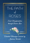 The Path of Roses: Soul Transformation through Divine Love By Jimbeau Walsh, Linda Hostettler (Designed by) Cover Image