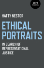 Ethical Portraits: In Search of Representational Justice By Hatty Nestor Cover Image
