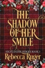 The Shadow of Her Smile (Highlander Heroes Book 3) By Rebecca Ruger Cover Image
