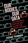 Our Bodies, Our Data: How Companies Make Billions Selling Our Medical Records By Adam Tanner Cover Image