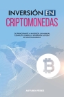 Inversión En Criptomonedas: De Principiante a Inversor: Un Manual Completo Sobre la Inversión Exitosa en Criptomonedas By Arturo Pérez Cover Image