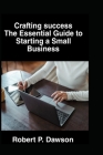 Crafting success: The Essential Guide to Starting a Small Business Cover Image