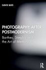 Photography After Postmodernism: Barthes, Stieglitz and the Art of Memory By David Bate Cover Image