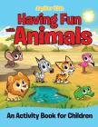 Having Fun with Animals (An Activity Book for Children) By Jupiter Kids Cover Image