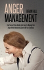 Anger Management: Free Yourself From Anxiety And Learn To Manage Your Anger While Maintaining Control Of Your Emotions Cover Image