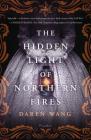 The Hidden Light of Northern Fires: A Novel Cover Image