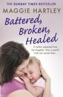Battered, Broken, Healed: The true story of a mother separated from her daughter. Only a painful truth can bring them back together (A Maggie Hartley Foster Carer Story) Cover Image