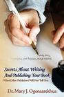 Secrets About Writing And Publishing Your Book: What Other Publishers Will Not Tell You By Mary J. Ogenaarekhua Cover Image