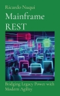 Mainframe REST: Bridging Legacy Power with Modern Agility By Ricardo Nuqui Cover Image