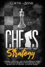 Chess Strategy: Advanced Strategies And Tactics Explained. Moves And Techniques To Improve Your Endgame On The Board And To Become An By Curtis Bond Cover Image