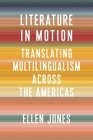 Literature in Motion: Translating Multilingualism Across the Americas (Literature Now) By Ellen Jones Cover Image