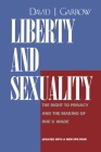 Liberty and Sexuality: The Right to Privacy and the Making of Roe v. Wade, Updated By David J. Garrow Cover Image