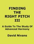 Finding The Right Pitch III: A Guide To The Study Of Advanced Harmony Cover Image