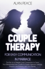 Couples Therapy for Easy Communication in Marriage: The Key to a Deeper Love Connection to Save Your Relationship from Conflict & Anxiety. Improve Lis By Alan Peace Cover Image