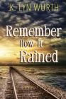 Remember How It Rained: River Saga Book Two By K. Lyn Wurth, K. Lyn Wurth (Cover Design by) Cover Image