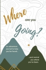 Where are you Going?: An adventure journal to help you be found, and remind you of where you've been. By Emily Struss, Tim Struss Cover Image
