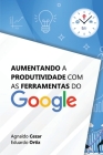 Aumentando a Produtividade com as Ferramentas do Google By Agnaldo Dos Santos Cezar, Eduardo Bellincanta Ortiz Cover Image