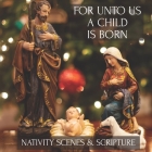 For Unto Us A Child is Born: Nativity Scenes & Scripture from the New Testament Christmas Bible Story Cover Image