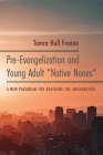 Pre-Evangelization and Young Adult Native Nones By Tamra Hull Fromm Cover Image