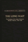 The Long Wait: The Forging of the Anglo-American Nuclear Alliance, 1945-1958 (Bibliographies and Indexes in Sociology #64) By Timothy Botti Cover Image
