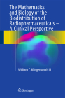 The Mathematics and Biology of the Biodistribution of Radiopharmaceuticals - A Clinical Perspective By William C. Klingensmith III Cover Image