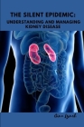 The Silent Epidemic: Understanding and Managing Kidney Disease By Gina Lynch Cover Image