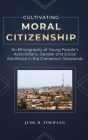 Cultivating Moral Citizenship: An Ethnography of Young People's Associations, Gender, and Social Adulthood in the Cameroon Grasslands By Jude Fokwang Cover Image