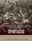 Legends of the Ancient World: The Life and Legacy of Spartacus By Charles River Editors Cover Image
