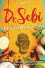 DR.SEBI Cell Food List and Products: The Complete Dr. Sebi Nutritional Guide for Beginners with Full Methodology, Recipes, Herbs and Diet Plans Cover Image