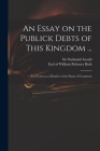An Essay on the Publick Debts of This Kingdom ...: in a Letter to a Member of the House of Commons Cover Image