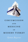 Circumcision and Medicine in Modern Turkey By Oyman Basaran Cover Image
