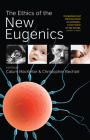 The Ethics of the New Eugenics By Calum Mackellar (Editor), Christopher Bechtel (Editor) Cover Image