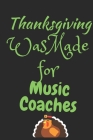 Thanksgiving Was Made For Music Coaches: Thanksgiving Notebook - For Music Lovers Who Love To Gobble Turkey This Season Of Gratitude - Suitable to Wri Cover Image