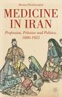 Medicine in Iran: Profession, Practice and Politics, 1800-1925 By H. Ebrahimnejad Cover Image
