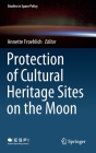 Protection of Cultural Heritage Sites on the Moon (Studies in Space Policy #24) By Annette Froehlich (Editor) Cover Image