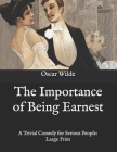 The Importance of Being Earnest: A Trivial Comedy for Serious People: Large Print By Oscar Wilde Cover Image