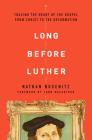 Long Before Luther: Tracing the Heart of the Gospel From Christ to the Reformation Cover Image