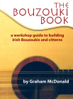 The Bouzouki Book: A Workshop Guide to Building Irish Bouzoukis and Citterns By Graham McDonald Cover Image