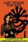 Last Words, For War: Statements Of The Symbionese Liberation Army (SLA) - The Patty Hearst Kidnapping & 22 month life of the SLA By Symbionese Liberation Army (Sla) Cover Image
