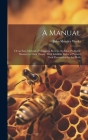 A Manual: Or an Easy Method of Managing Bees: In the Most Profitable Manner to Their Owner, With Infallible Rules to Prevent The Cover Image