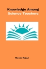Knowledge Among Science Teachers By Mamta Rajput Cover Image