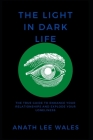 The Light in Dark Life: The true guide to enhance your relationships and explode your loneliness. By Anath Lee Wales Cover Image
