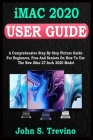 iMac 2020 USER GUIDE: A Comprehensive Step By Step Picture Guide For Beginners, Pros And Seniors On How To Use The New Imac 2020 Model. With By John S. Trevino Cover Image