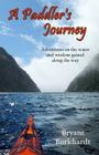 A Paddler's Journey: Adventures on the water and wisdom gained along the way By Bryant Burkhardt Cover Image