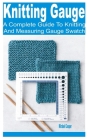 Knitting Gauge: A Complete Guide to Knitting and Measuring Gauge Swatch Cover Image