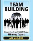 Team Building: Discover How To Easily Build & Manage Winning Teams By Ace McCloud Cover Image