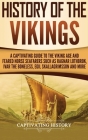 History of the Vikings: A Captivating Guide to the Viking Age and Feared Norse Seafarers Such as Ragnar Lothbrok, Ivar the Boneless, Egil Skal By Captivating History Cover Image
