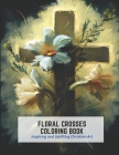Floral Crosses Coloring Book: Inspiring and Uplifting Christian Art By Lowell Paul Cover Image