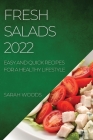 Fresh Salads 2022: Easy and Quick Recipes for a Healthy Lifestyle By Sarah Woods Cover Image